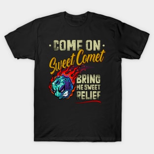 Come On Sweet Comet, Bring me Sweet Relief T-Shirt